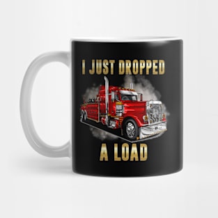 I Just Dropped A Load Semi Truck Driver Trucker Funny Mug